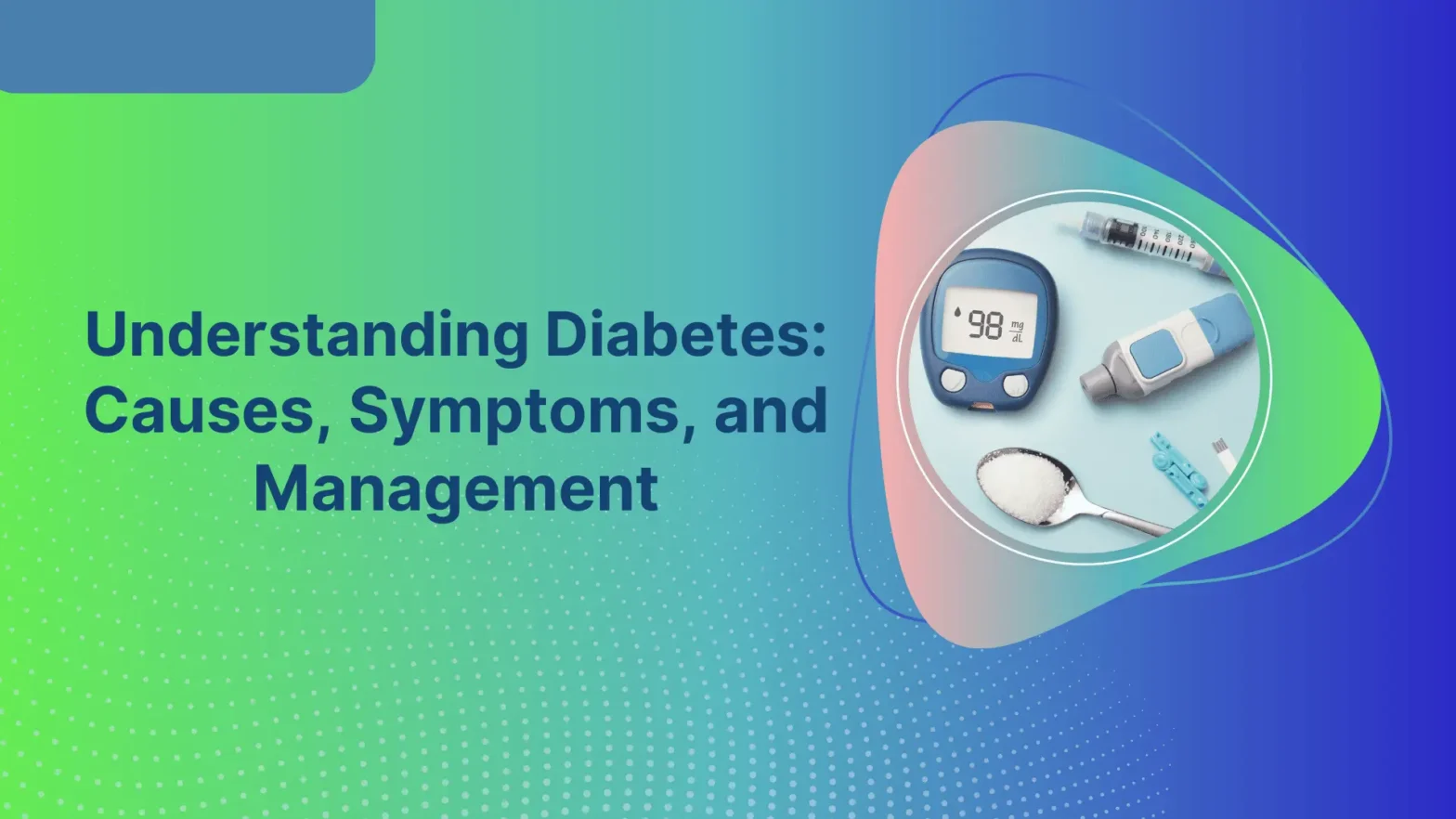 Understanding Diabetes: Causes, Symptoms, and Management